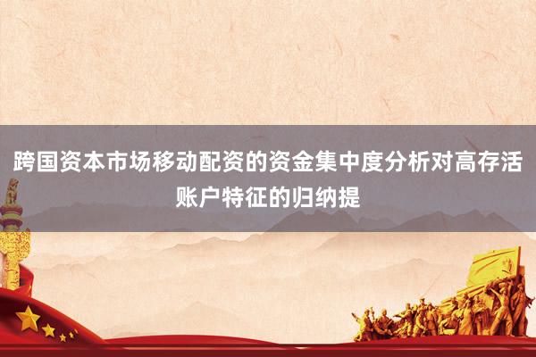 跨国资本市场移动配资的资金集中度分析对高存活账户特征的归纳提